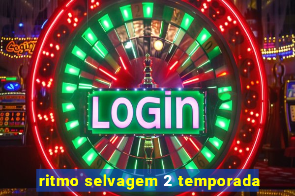 ritmo selvagem 2 temporada